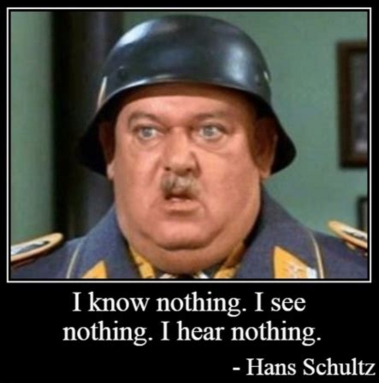 Nothing heard. Nothing hear. Col Schultz i see nothing.